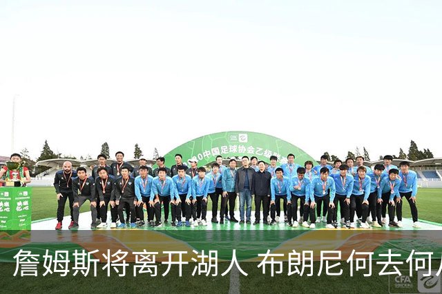 詹姆斯将离开湖人 布朗尼何去何从？后者合同小湖人继续培养不亏