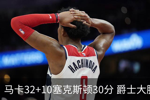 马卡32+10塞克斯顿30分 爵士大胜步行者6连胜